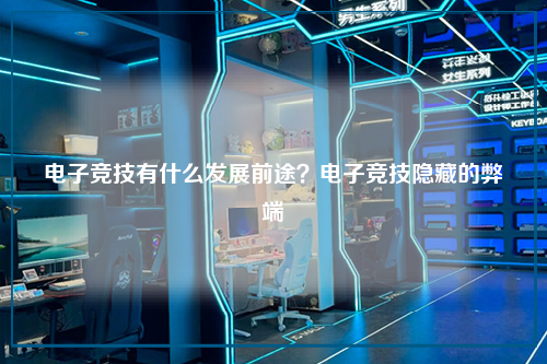 电子竞技有什么发展前途？电子竞技隐藏的弊端